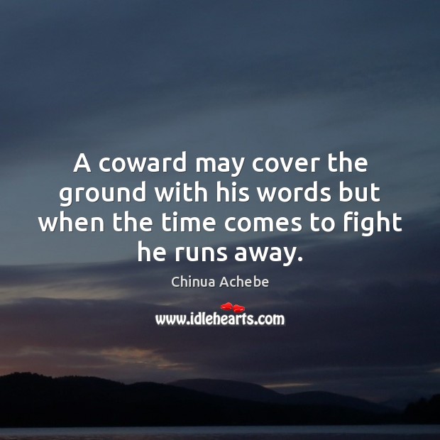 A coward may cover the ground with his words but when the Chinua Achebe Picture Quote