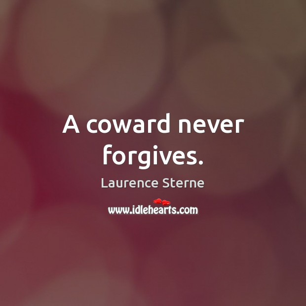 A coward never forgives. Laurence Sterne Picture Quote