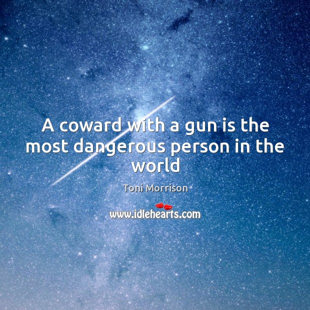 A coward with a gun is the most dangerous person in the world Toni Morrison Picture Quote