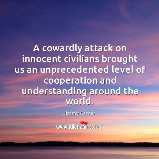 A cowardly attack on innocent civilians brought us an unprecedented Understanding Quotes Image