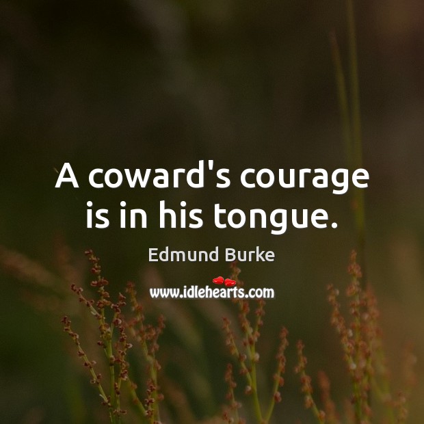 A coward’s courage is in his tongue. Edmund Burke Picture Quote