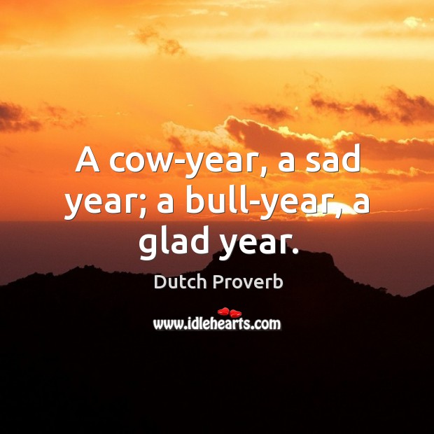 A cow-year, a sad year; a bull-year, a glad year. Dutch Proverbs Image