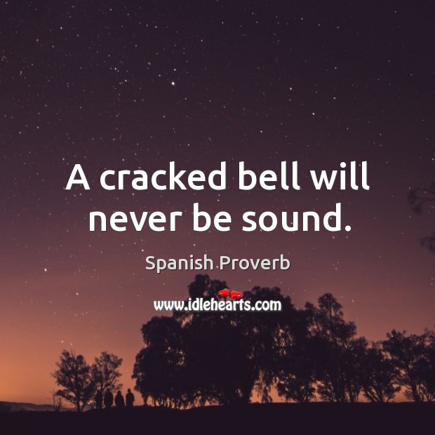 A cracked bell will never be sound. Image