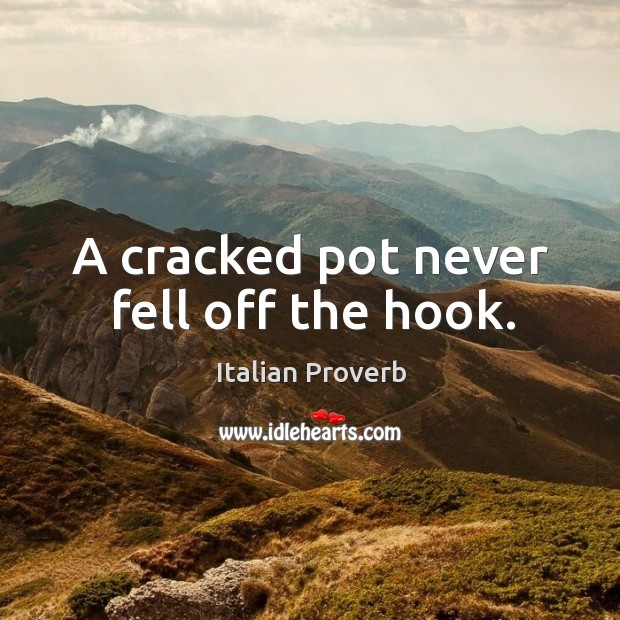 A cracked pot never fell off the hook. Image