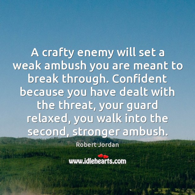 A crafty enemy will set a weak ambush you are meant to Robert Jordan Picture Quote