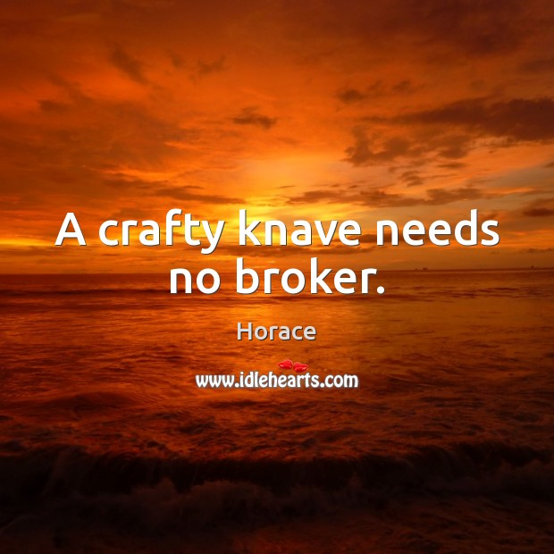A crafty knave needs no broker. Horace Picture Quote
