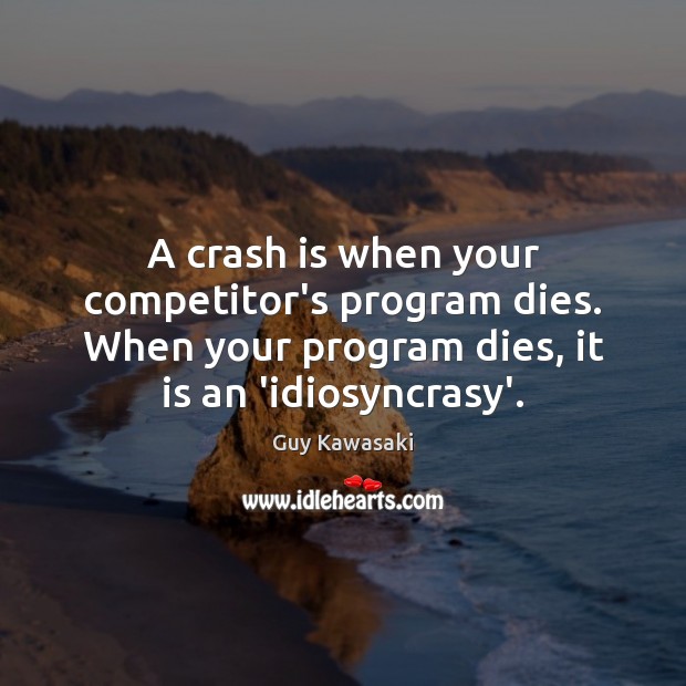 A crash is when your competitor’s program dies. When your program dies, Guy Kawasaki Picture Quote