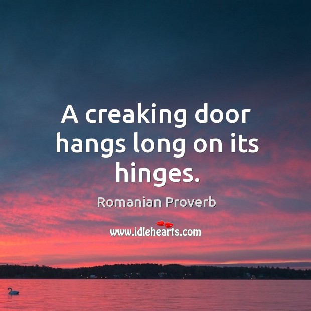 A creaking door hangs long on its hinges. Romanian Proverbs Image
