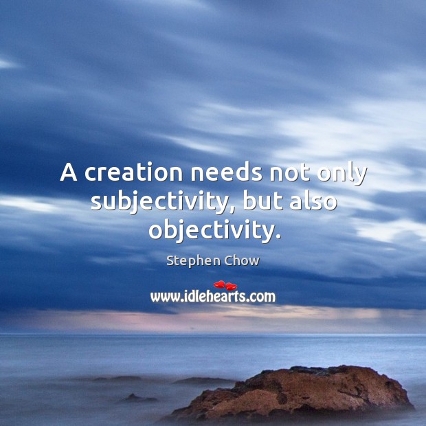 A creation needs not only subjectivity, but also objectivity. Stephen Chow Picture Quote