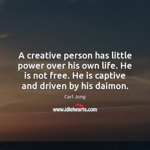 A creative person has little power over his own life. He is Carl Jung Picture Quote