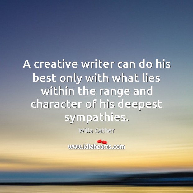 A creative writer can do his best only with what lies within Willa Cather Picture Quote