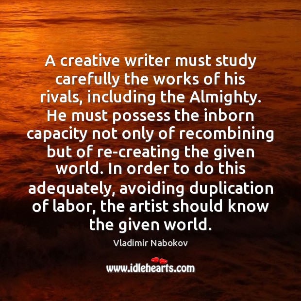 A creative writer must study carefully the works of his rivals, including Vladimir Nabokov Picture Quote