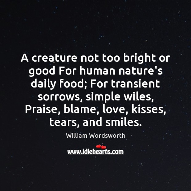 A creature not too bright or good For human nature’s daily food; William Wordsworth Picture Quote