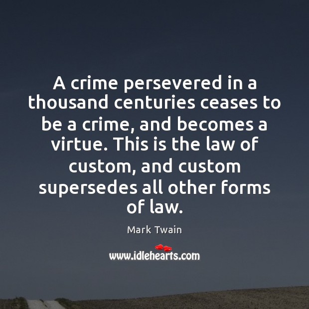 A crime persevered in a thousand centuries ceases to be a crime, Mark Twain Picture Quote