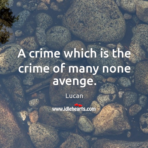 A crime which is the crime of many none avenge. Lucan Picture Quote