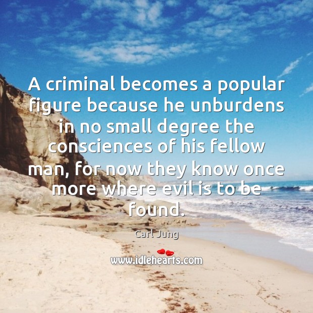 A criminal becomes a popular figure because he unburdens in no small Carl Jung Picture Quote