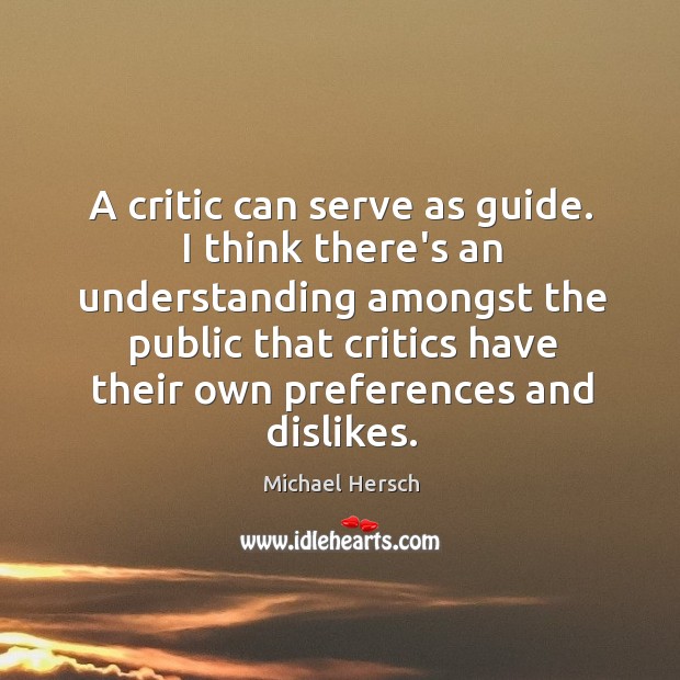 A critic can serve as guide. I think there’s an understanding amongst Michael Hersch Picture Quote