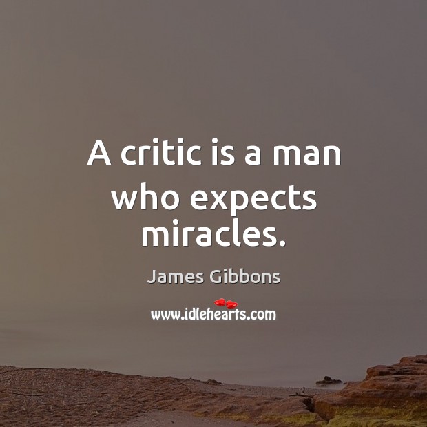 A critic is a man who expects miracles. James Gibbons Picture Quote