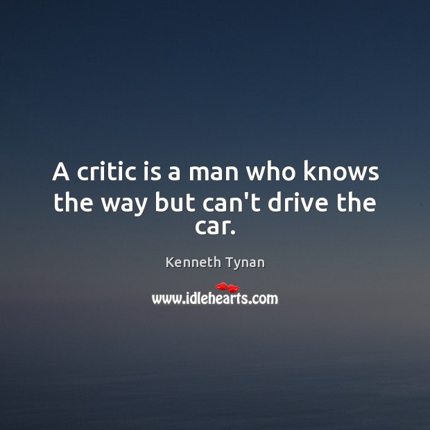A critic is a man who knows the way but can’t drive the car. Image