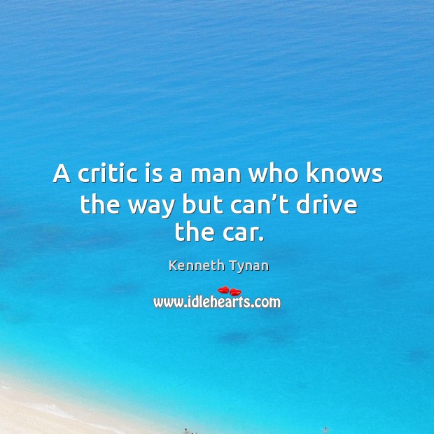 A critic is a man who knows the way but can’t drive the car. Kenneth Tynan Picture Quote