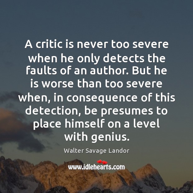 A critic is never too severe when he only detects the faults Walter Savage Landor Picture Quote