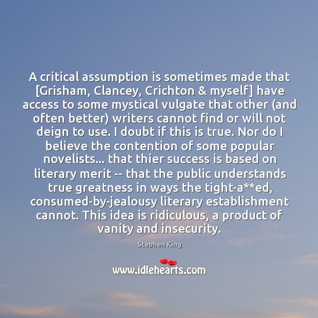 A critical assumption is sometimes made that [Grisham, Clancey, Crichton & myself] have Success Quotes Image