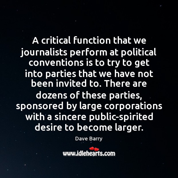 A critical function that we journalists perform at political conventions is to Dave Barry Picture Quote