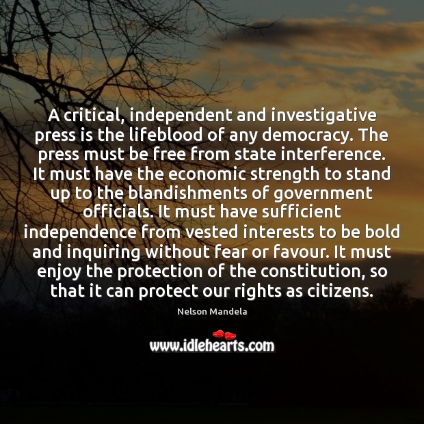 A critical, independent and investigative press is the lifeblood of any democracy. Nelson Mandela Picture Quote