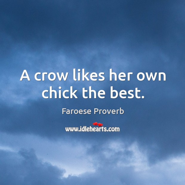A crow likes her own chick the best. Faroese Proverbs Image