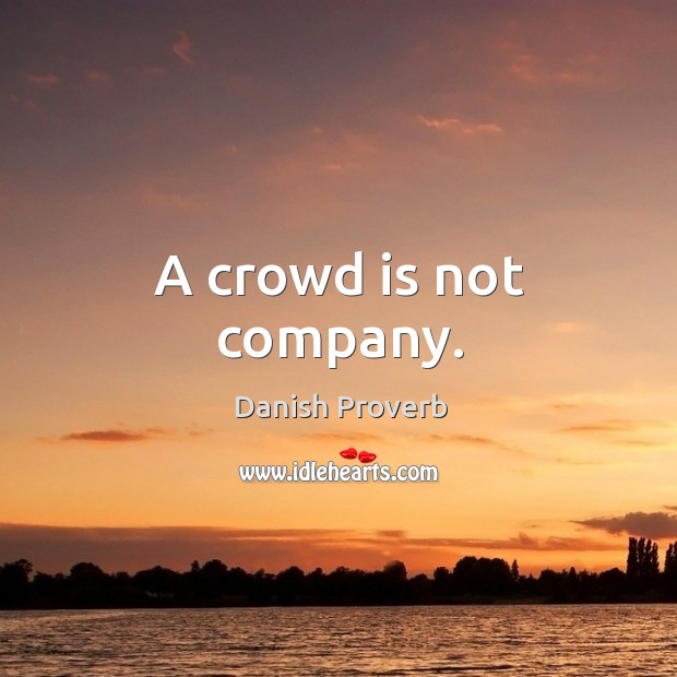 A crowd is not company. Danish Proverbs Image