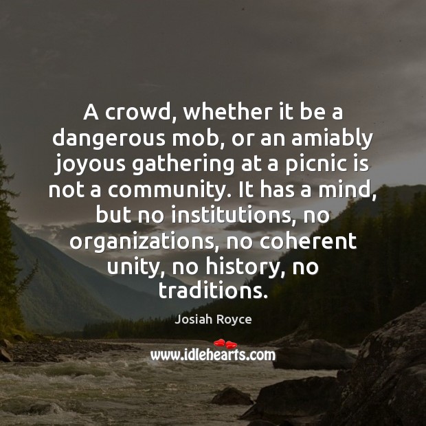 A crowd, whether it be a dangerous mob, or an amiably joyous Josiah Royce Picture Quote