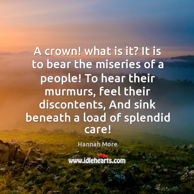 A crown! what is it? It is to bear the miseries of Hannah More Picture Quote