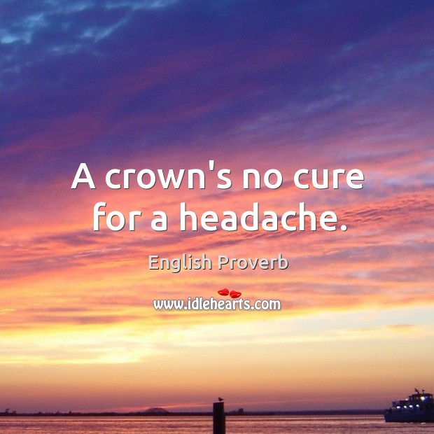 A crown’s no cure for a headache. Image
