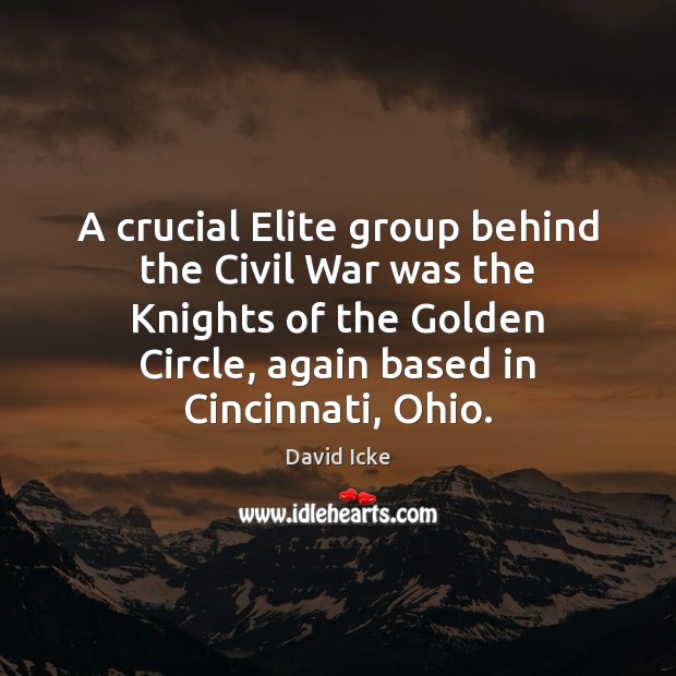 A crucial Elite group behind the Civil War was the Knights of David Icke Picture Quote