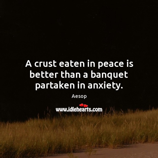 A crust eaten in peace is better than a banquet partaken in anxiety. Peace Quotes Image