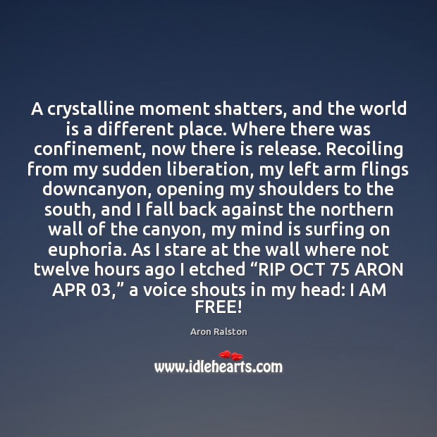 A crystalline moment shatters, and the world is a different place. Where Aron Ralston Picture Quote