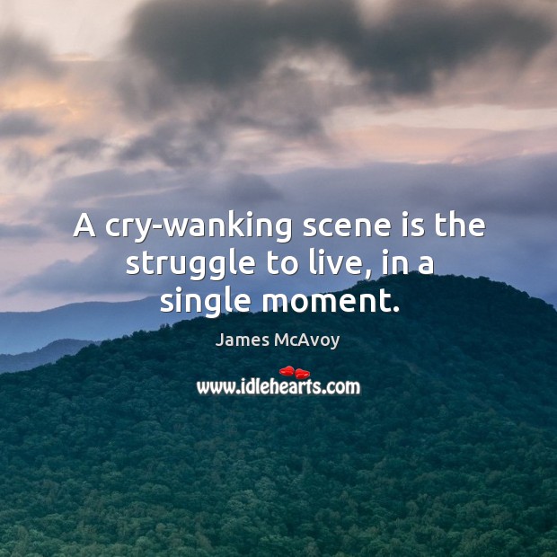 A cry-wanking scene is the struggle to live, in a single moment. Image