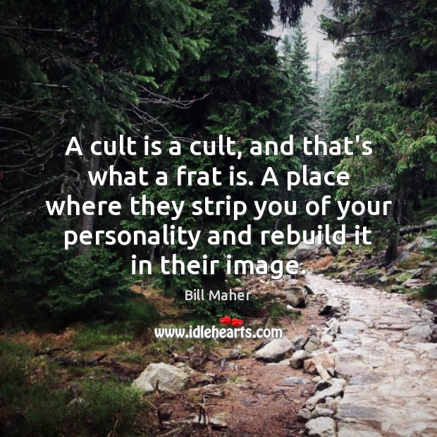 A cult is a cult, and that’s what a frat is. A Image