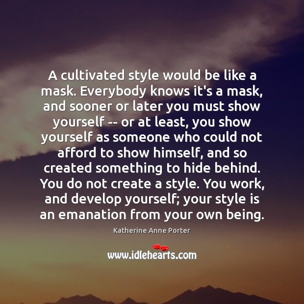 A cultivated style would be like a mask. Everybody knows it’s a Katherine Anne Porter Picture Quote