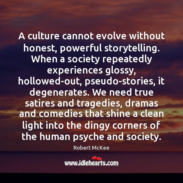 A culture cannot evolve without honest, powerful storytelling. When a society repeatedly Robert McKee Picture Quote