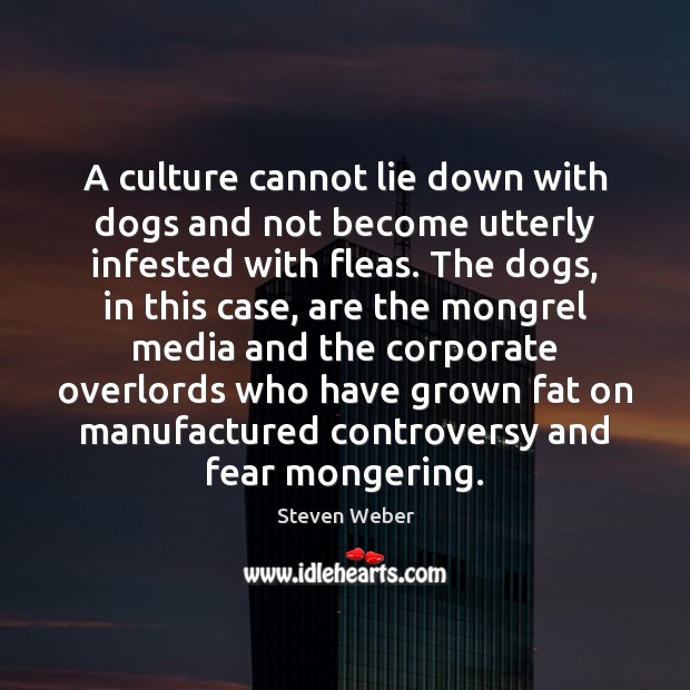 A culture cannot lie down with dogs and not become utterly infested Steven Weber Picture Quote