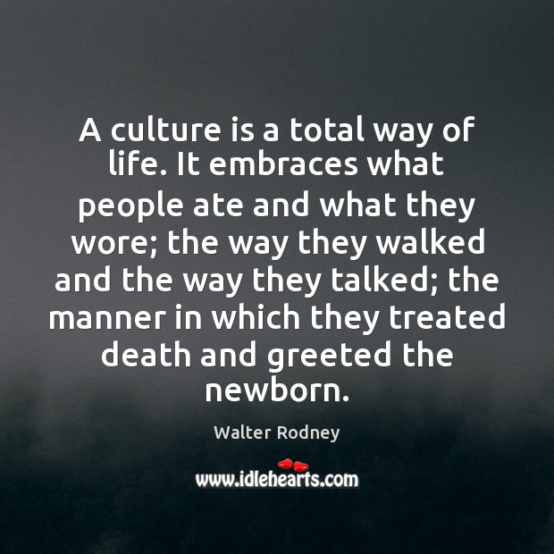 A culture is a total way of life. It embraces what people Walter Rodney Picture Quote
