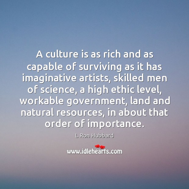 A culture is as rich and as capable of surviving as it L Ron Hubbard Picture Quote