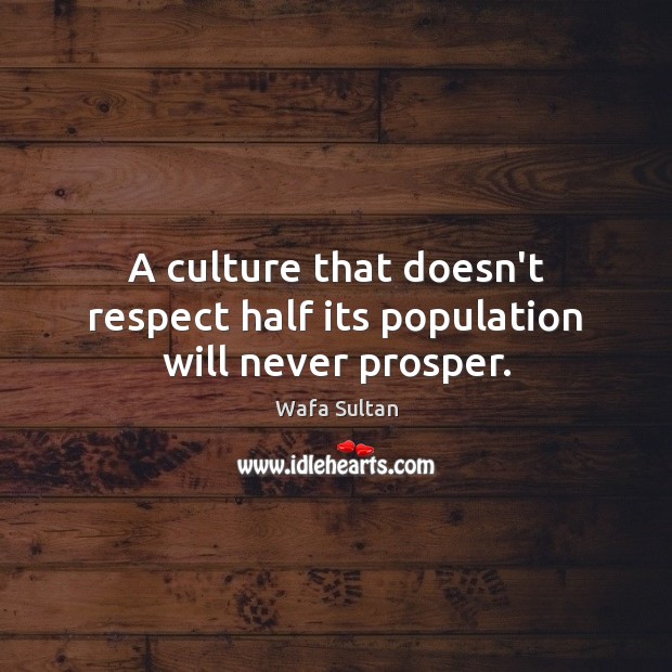 A culture that doesn’t respect half its population will never prosper. Wafa Sultan Picture Quote