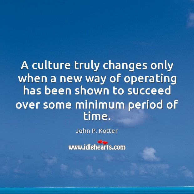 A culture truly changes only when a new way of operating has Image