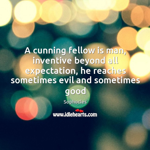 A cunning fellow is man, inventive beyond all expectation, he reaches sometimes Sophocles Picture Quote