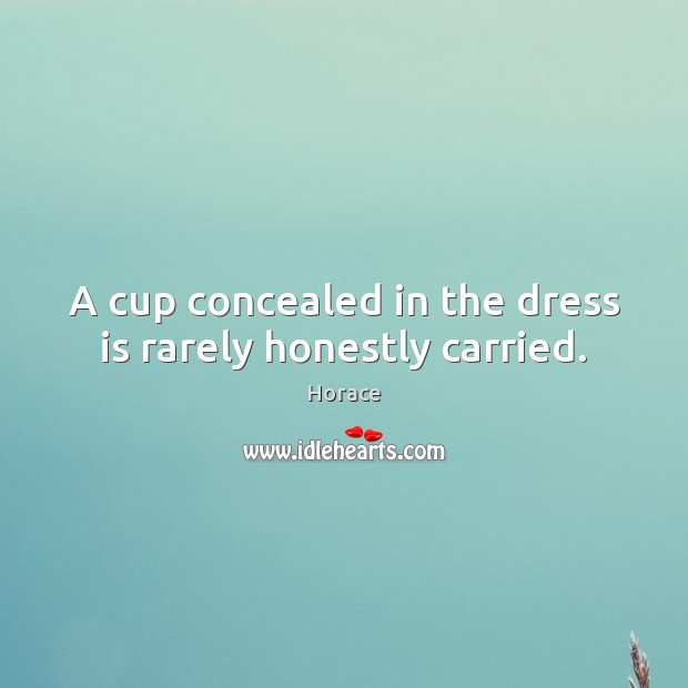 A cup concealed in the dress is rarely honestly carried. Image