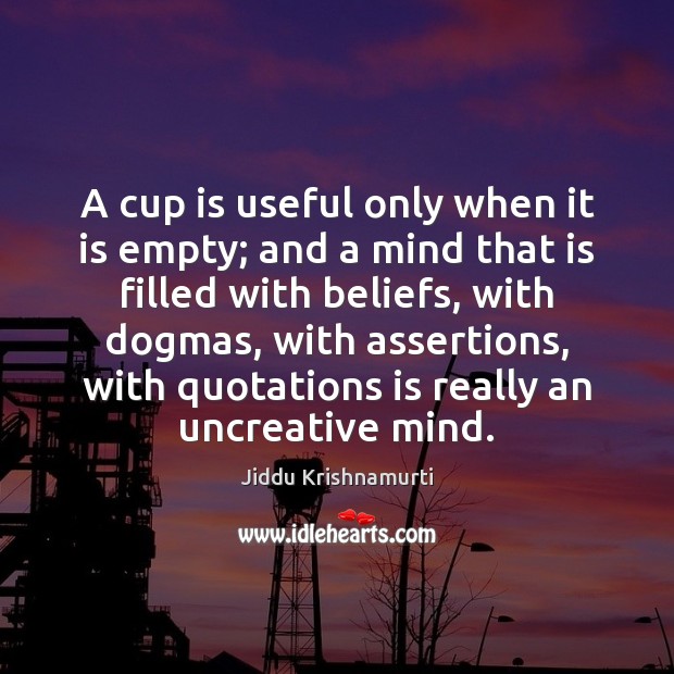 A cup is useful only when it is empty; and a mind Image