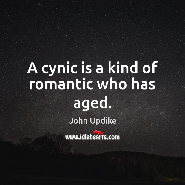 A cynic is a kind of romantic who has aged. John Updike Picture Quote