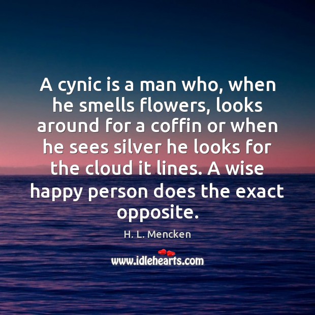A cynic is a man who, when he smells flowers, looks around H. L. Mencken Picture Quote